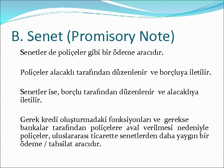 B. Senet (Promisory Note) Senetler de poliçeler gibi bir ödeme aracıdır. Poliçeler alacaklı tarafından