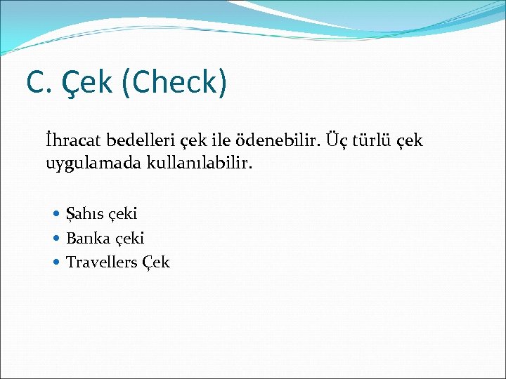 C. Çek (Check) İhracat bedelleri çek ile ödenebilir. Üç türlü çek uygulamada kullanılabilir. Şahıs