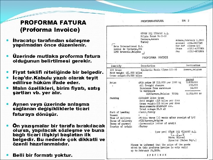 PROFORMA FATURA (Proforma Invoice) İhracatçı tarafından sözleşme yapılmadan önce düzenlenir. Üzerinde mutlaka proforma fatura