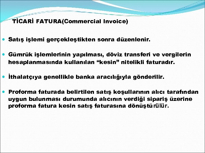 TİCARİ FATURA(Commercial Invoice) Satış işlemi gerçekleştikten sonra düzenlenir. Gümrük işlemlerinin yapılması, döviz transferi ve