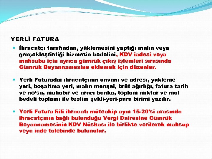 YERLİ FATURA İhracatçı tarafından, yüklemesini yaptığı malın veya gerçekleştirdiği hizmetin bedelini, KDV iadesi veya