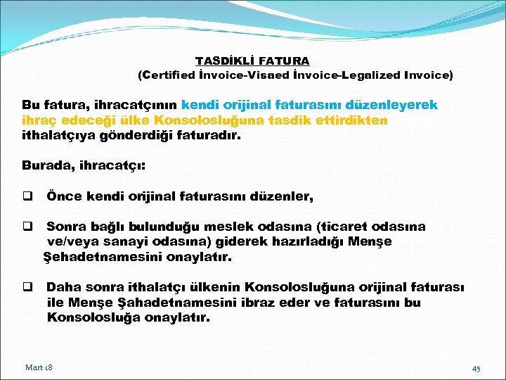 TASDİKLİ FATURA (Certified İnvoice-Visaed İnvoice-Legalized Invoice) Bu fatura, ihracatçının kendi orijinal faturasını düzenleyerek, ihraç