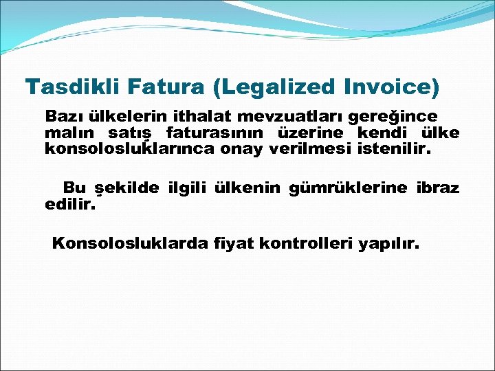 Tasdikli Fatura (Legalized Invoice) Bazı ülkelerin ithalat mevzuatları gereğince malın satış faturasının üzerine kendi