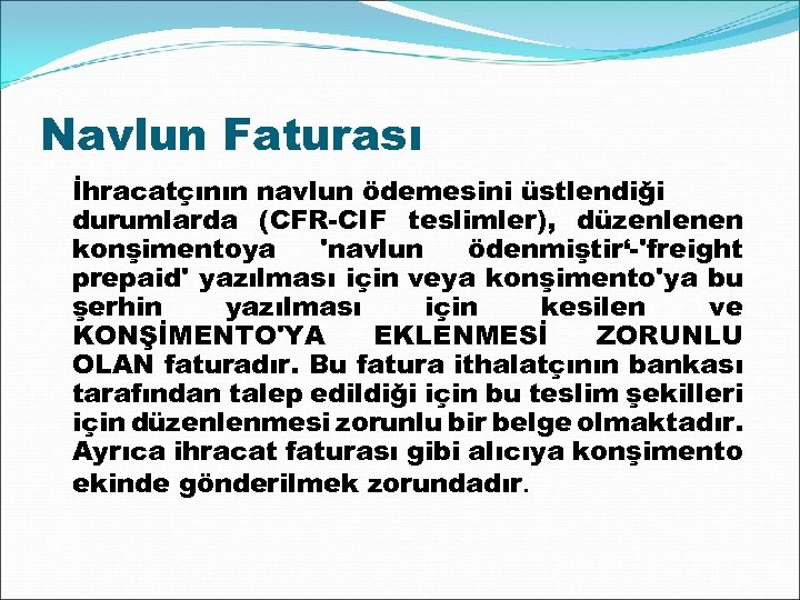 Navlun Faturası İhracatçının navlun ödemesini üstlendiği durumlarda (CFR-CIF teslimler), düzenlenen konşimentoya 'navlun ödenmiştir‘-'freight prepaid'