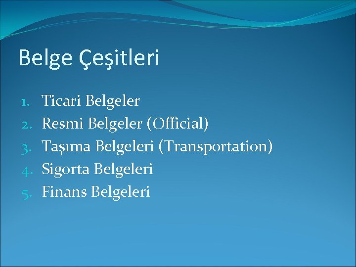 Belge Çeşitleri 1. 2. 3. 4. 5. Ticari Belgeler Resmi Belgeler (Official) Taşıma Belgeleri