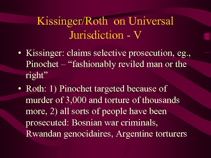 Kissinger/Roth on Universal Jurisdiction - V • Kissinger: claims selective prosecution, eg. , Pinochet