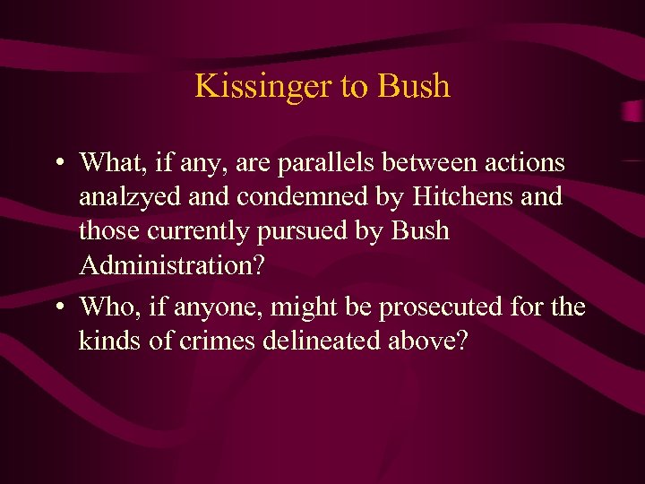 Kissinger to Bush • What, if any, are parallels between actions analzyed and condemned