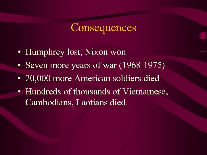 Consequences • • Humphrey lost, Nixon won Seven more years of war (1968 -1975)
