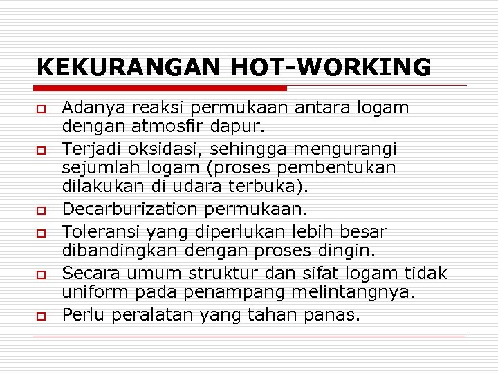 KEKURANGAN HOT-WORKING o o o Adanya reaksi permukaan antara logam dengan atmosfir dapur. Terjadi