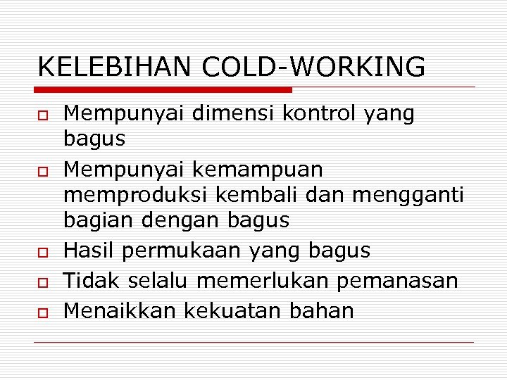 KELEBIHAN COLD-WORKING o o o Mempunyai dimensi kontrol yang bagus Mempunyai kemampuan memproduksi kembali