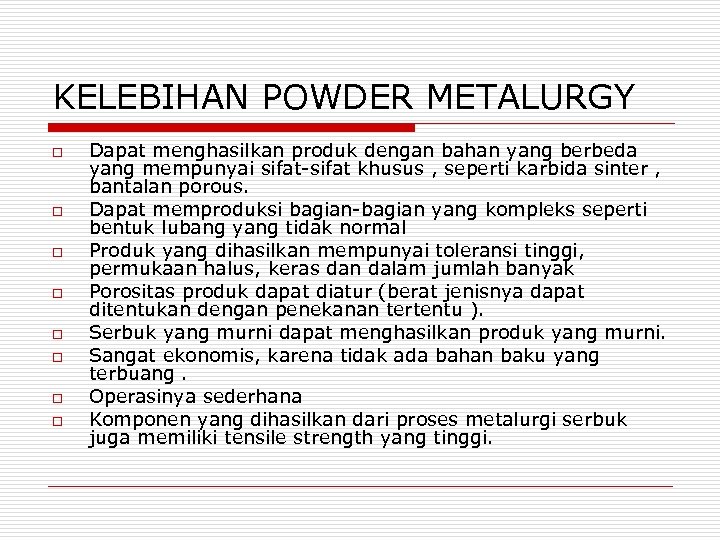 KELEBIHAN POWDER METALURGY o o o o Dapat menghasilkan produk dengan bahan yang berbeda