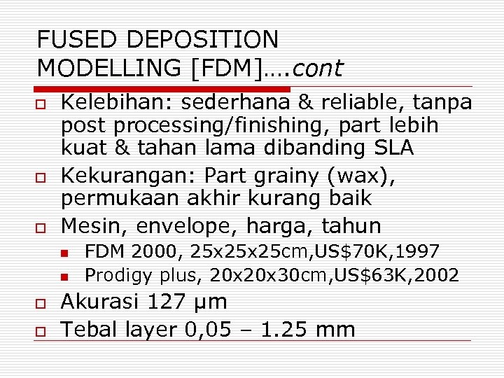 FUSED DEPOSITION MODELLING [FDM]…. cont o o o Kelebihan: sederhana & reliable, tanpa post