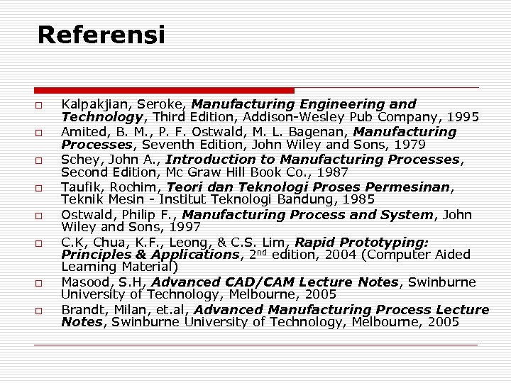 Referensi o o o o Kalpakjian, Seroke, Manufacturing Engineering and Technology, Third Edition, Addison-Wesley