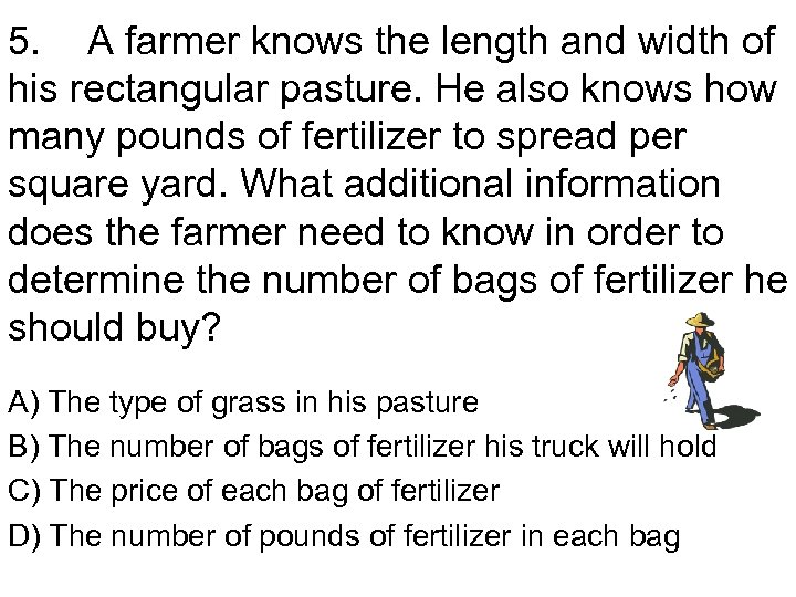 5. A farmer knows the length and width of his rectangular pasture. He also