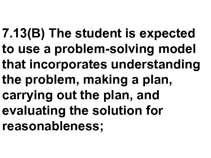7. 13(B) The student is expected to use a problem-solving model that incorporates understanding