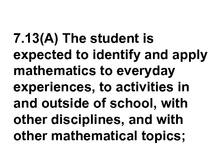 7. 13(A) The student is expected to identify and apply mathematics to everyday experiences,