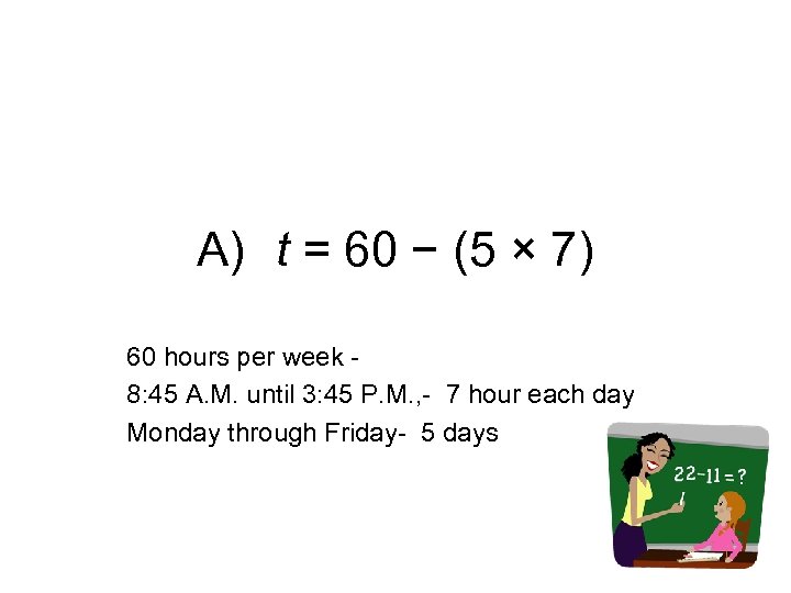 A) t = 60 − (5 × 7) 60 hours per week 8: 45