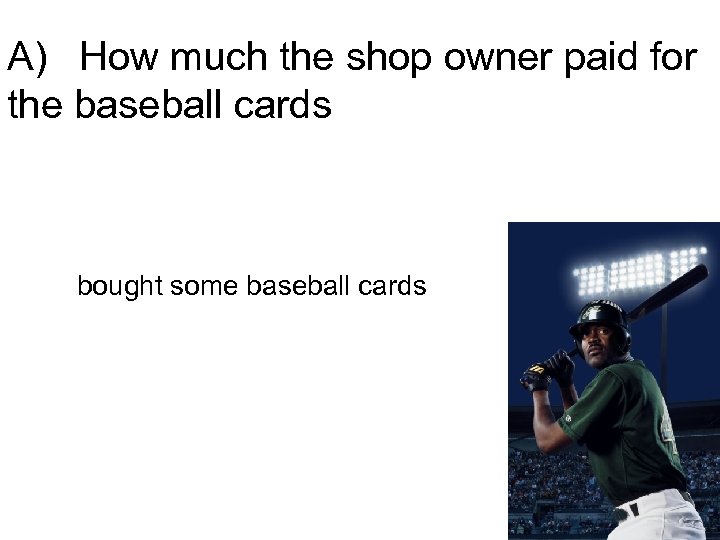 A) How much the shop owner paid for the baseball cards bought some baseball