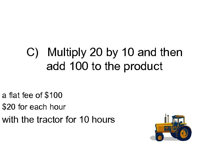 C) Multiply 20 by 10 and then add 100 to the product a flat