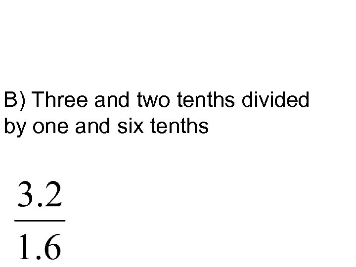 B) Three and two tenths divided by one and six tenths 