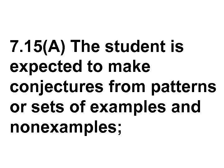 7. 15(A) The student is expected to make conjectures from patterns or sets of