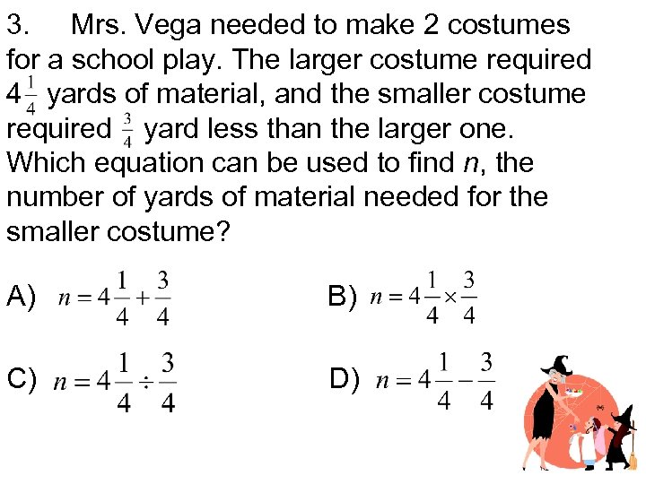 3. Mrs. Vega needed to make 2 costumes for a school play. The larger