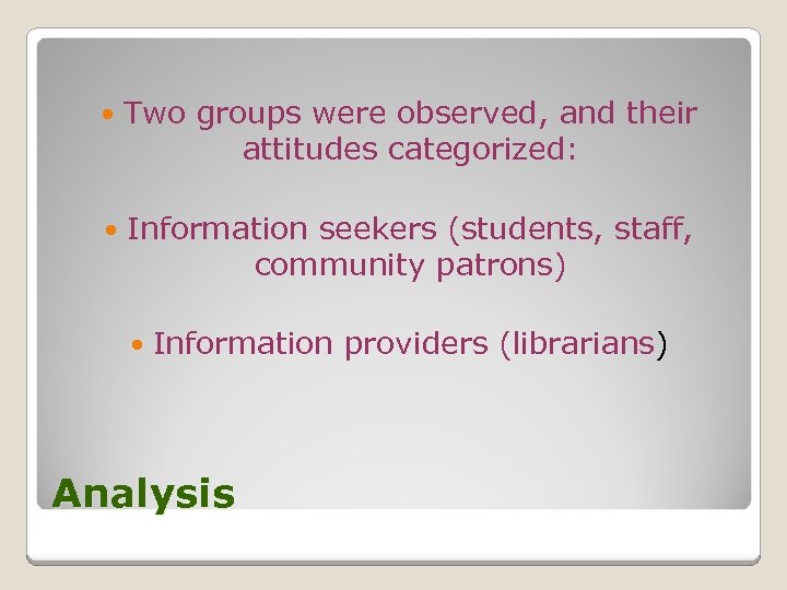  Two groups were observed, and their attitudes categorized: Information seekers (students, staff, community