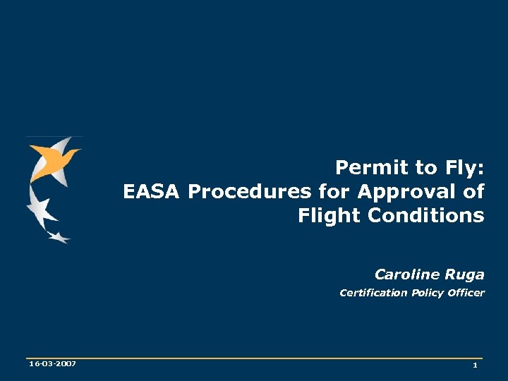 Permit to Fly: EASA Procedures for Approval of Flight Conditions Caroline Ruga Certification Policy