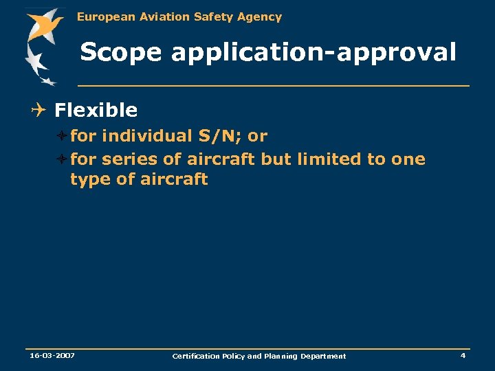 European Aviation Safety Agency Scope application-approval Q Flexible òfor individual S/N; or òfor series