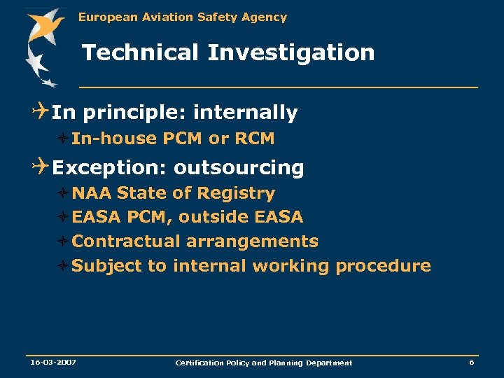 European Aviation Safety Agency Technical Investigation QIn principle: internally òIn-house PCM or RCM QException: