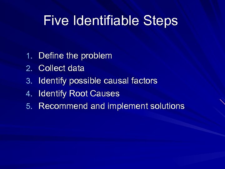 Five Identifiable Steps 1. Define the problem 2. Collect data 3. Identify possible causal