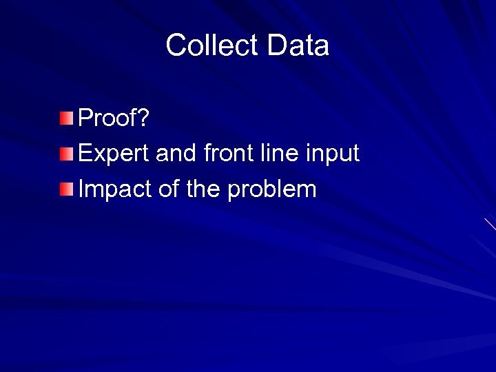 Collect Data Proof? Expert and front line input Impact of the problem 