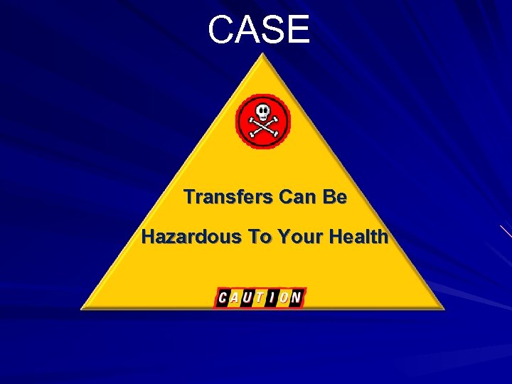 CASE Transfers Can Be Hazardous To Your Health 