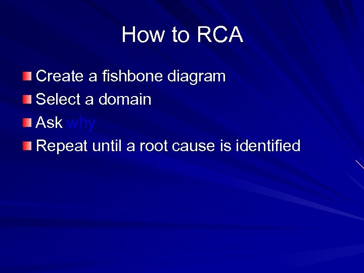 How to RCA Create a fishbone diagram Select a domain Ask why Repeat until