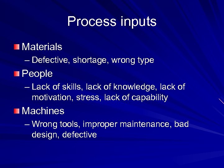 Process inputs Materials – Defective, shortage, wrong type People – Lack of skills, lack