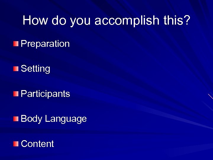 How do you accomplish this? Preparation Setting Participants Body Language Content 