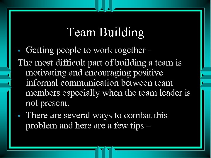 Team Building Getting people to work together The most difficult part of building a