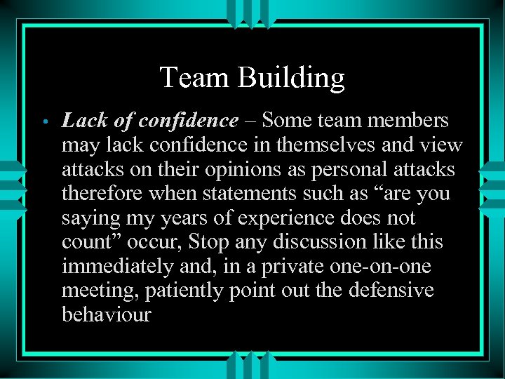 Team Building • Lack of confidence – Some team members may lack confidence in