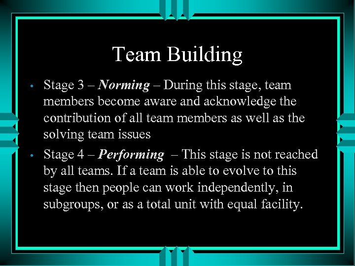 Team Building • • Stage 3 – Norming – During this stage, team members