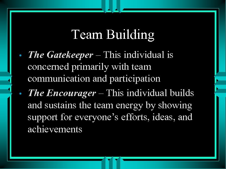 Team Building • • The Gatekeeper – This individual is concerned primarily with team
