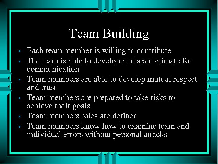 Team Building • • • Each team member is willing to contribute The team