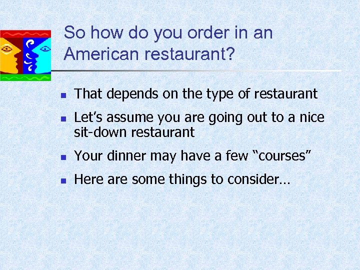 So how do you order in an American restaurant? n n That depends on