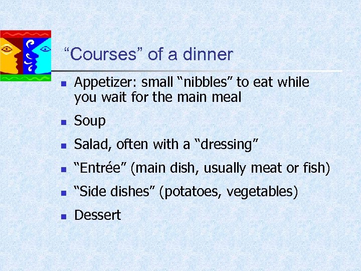 “Courses” of a dinner n Appetizer: small “nibbles” to eat while you wait for