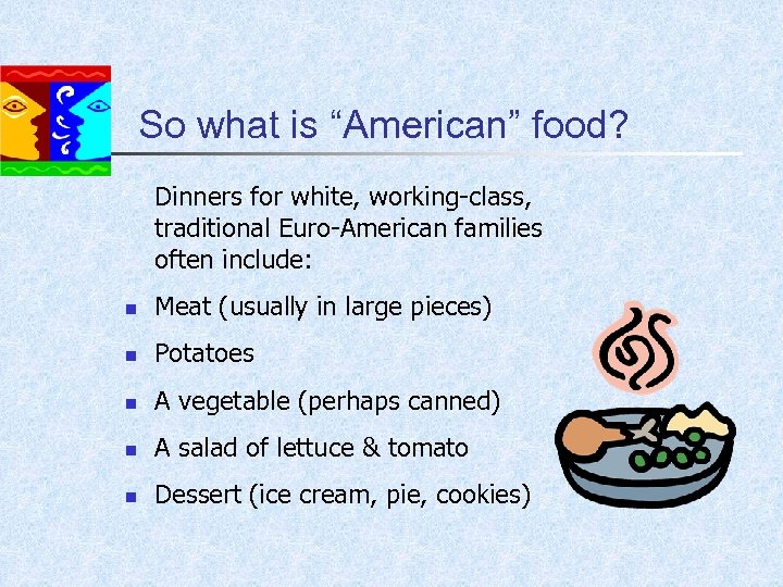 So what is “American” food? Dinners for white, working-class, traditional Euro-American families often include: