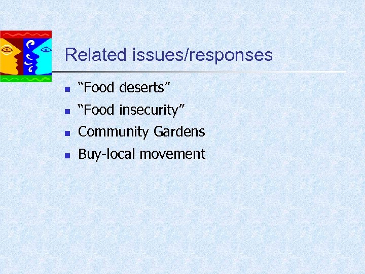 Related issues/responses n “Food deserts” n “Food insecurity” n Community Gardens n Buy-local movement
