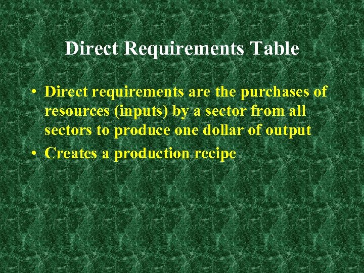 Direct Requirements Table • Direct requirements are the purchases of resources (inputs) by a