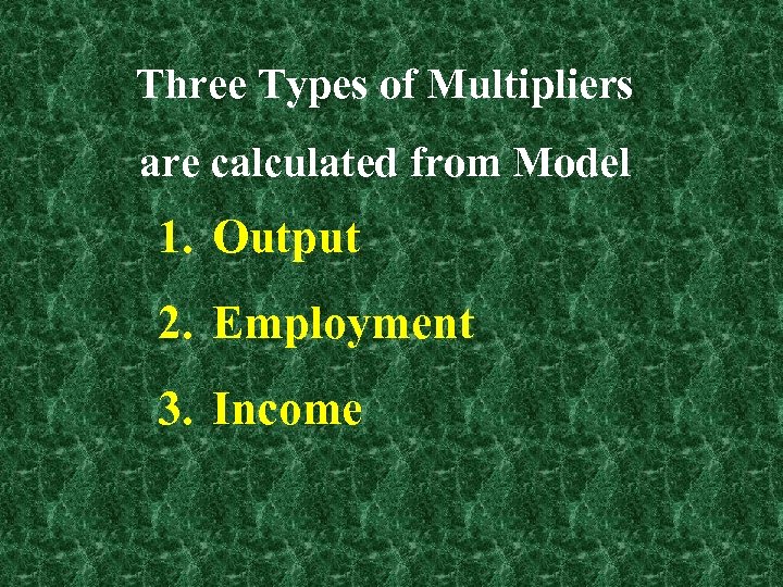 Three Types of Multipliers are calculated from Model 1. Output 2. Employment 3. Income