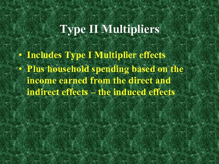 Type II Multipliers • Includes Type I Multiplier effects • Plus household spending based