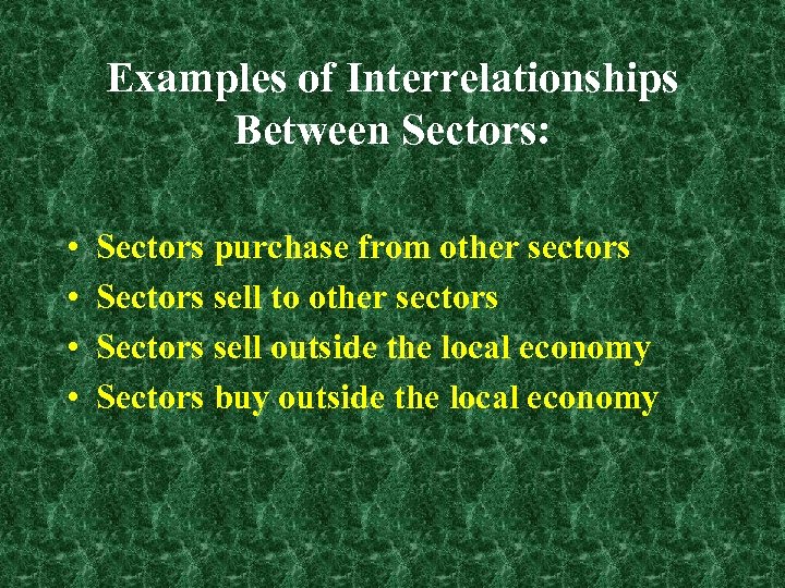 Examples of Interrelationships Between Sectors: • • Sectors purchase from other sectors Sectors sell