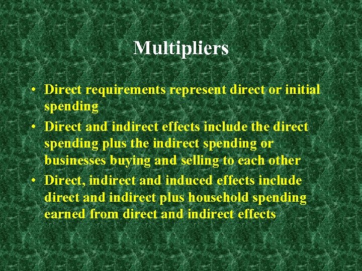 Multipliers • Direct requirements represent direct or initial spending • Direct and indirect effects